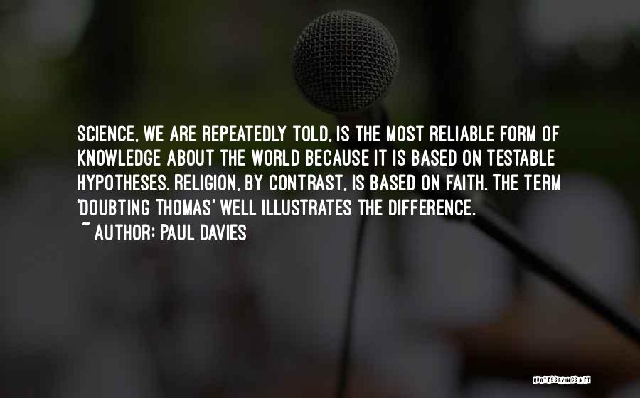 Paul Davies Quotes: Science, We Are Repeatedly Told, Is The Most Reliable Form Of Knowledge About The World Because It Is Based On