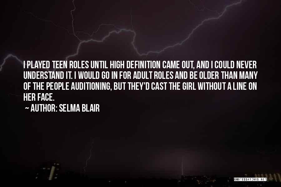 Selma Blair Quotes: I Played Teen Roles Until High Definition Came Out, And I Could Never Understand It. I Would Go In For
