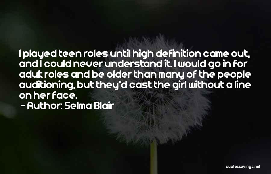 Selma Blair Quotes: I Played Teen Roles Until High Definition Came Out, And I Could Never Understand It. I Would Go In For