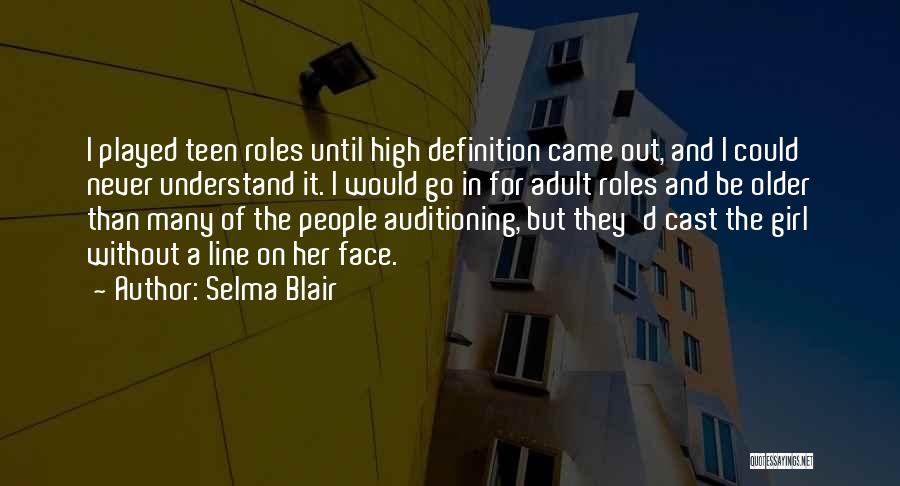 Selma Blair Quotes: I Played Teen Roles Until High Definition Came Out, And I Could Never Understand It. I Would Go In For