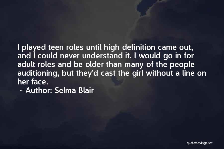 Selma Blair Quotes: I Played Teen Roles Until High Definition Came Out, And I Could Never Understand It. I Would Go In For