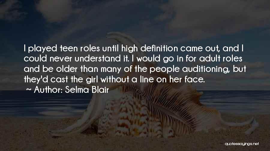 Selma Blair Quotes: I Played Teen Roles Until High Definition Came Out, And I Could Never Understand It. I Would Go In For