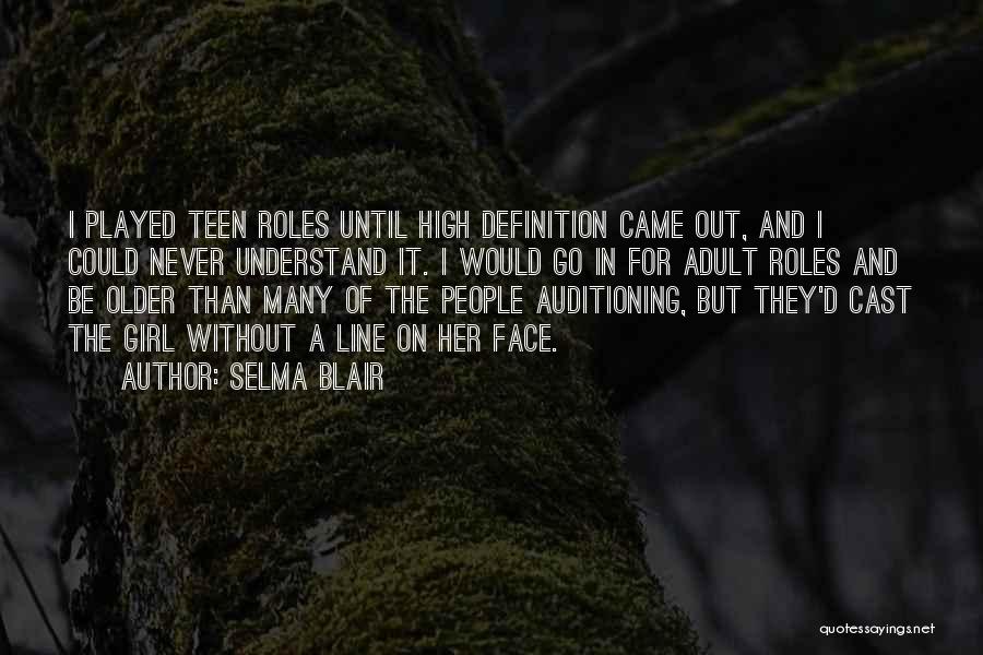Selma Blair Quotes: I Played Teen Roles Until High Definition Came Out, And I Could Never Understand It. I Would Go In For