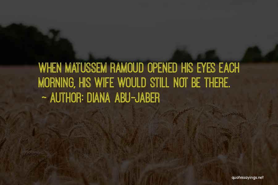 Diana Abu-Jaber Quotes: When Matussem Ramoud Opened His Eyes Each Morning, His Wife Would Still Not Be There.