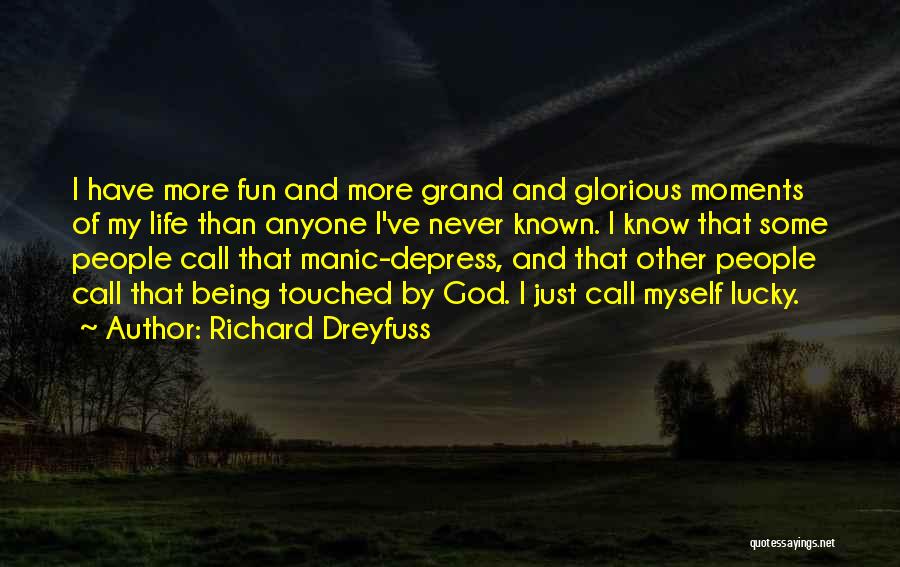 Richard Dreyfuss Quotes: I Have More Fun And More Grand And Glorious Moments Of My Life Than Anyone I've Never Known. I Know