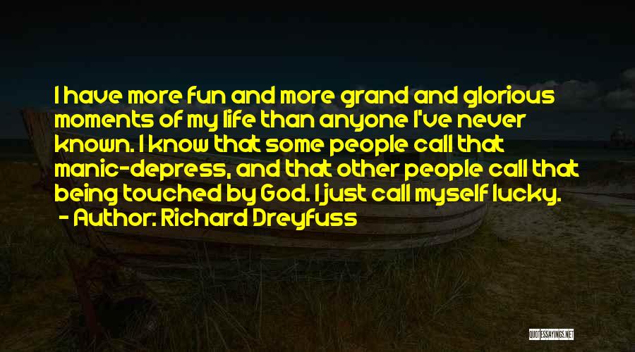 Richard Dreyfuss Quotes: I Have More Fun And More Grand And Glorious Moments Of My Life Than Anyone I've Never Known. I Know