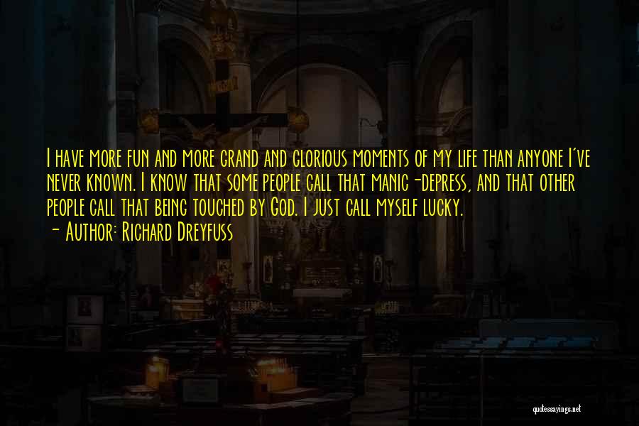 Richard Dreyfuss Quotes: I Have More Fun And More Grand And Glorious Moments Of My Life Than Anyone I've Never Known. I Know