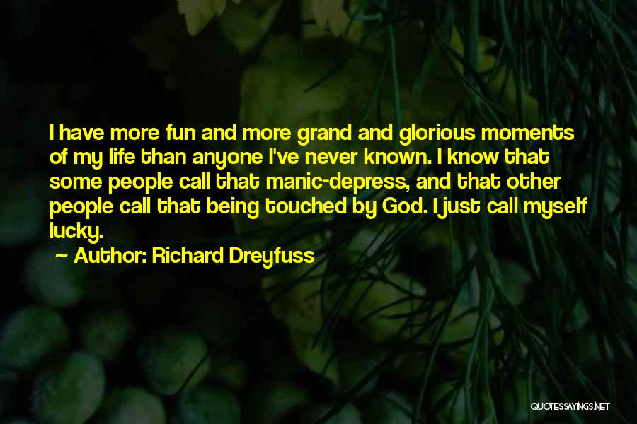 Richard Dreyfuss Quotes: I Have More Fun And More Grand And Glorious Moments Of My Life Than Anyone I've Never Known. I Know