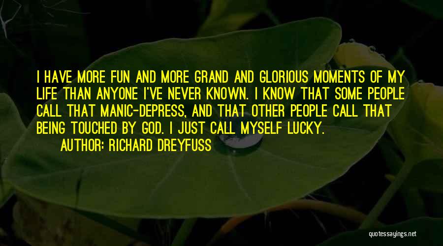 Richard Dreyfuss Quotes: I Have More Fun And More Grand And Glorious Moments Of My Life Than Anyone I've Never Known. I Know