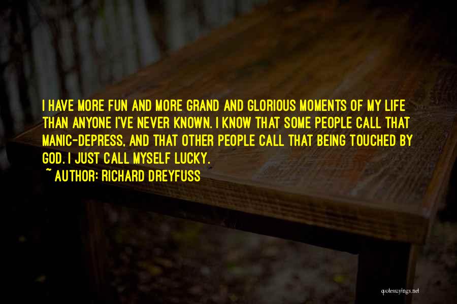 Richard Dreyfuss Quotes: I Have More Fun And More Grand And Glorious Moments Of My Life Than Anyone I've Never Known. I Know