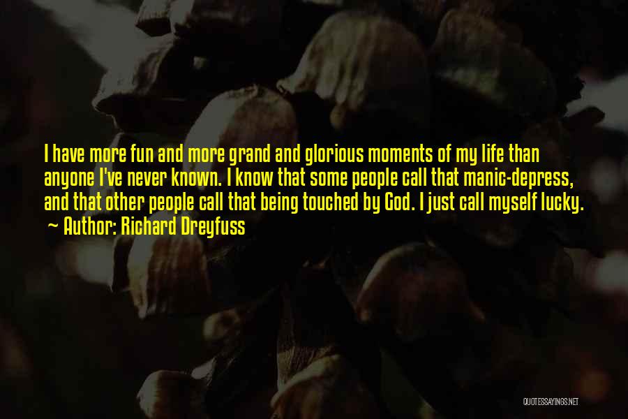 Richard Dreyfuss Quotes: I Have More Fun And More Grand And Glorious Moments Of My Life Than Anyone I've Never Known. I Know