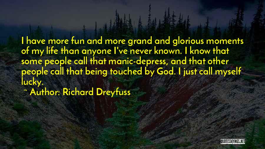 Richard Dreyfuss Quotes: I Have More Fun And More Grand And Glorious Moments Of My Life Than Anyone I've Never Known. I Know