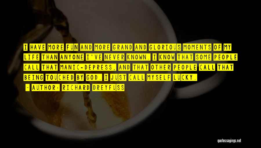 Richard Dreyfuss Quotes: I Have More Fun And More Grand And Glorious Moments Of My Life Than Anyone I've Never Known. I Know