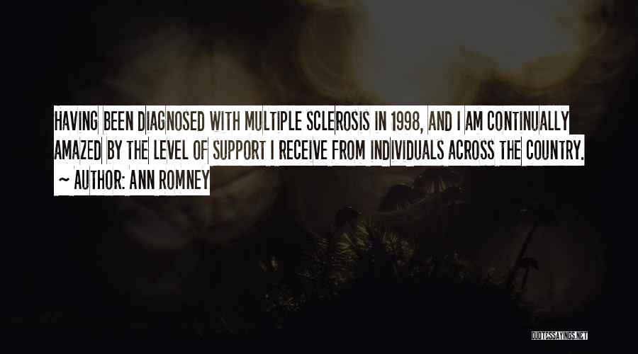 Ann Romney Quotes: Having Been Diagnosed With Multiple Sclerosis In 1998, And I Am Continually Amazed By The Level Of Support I Receive