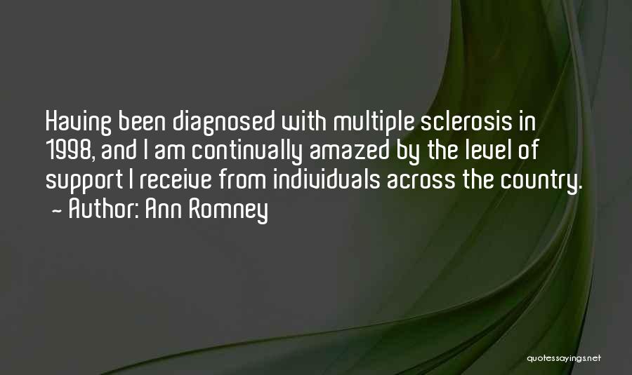 Ann Romney Quotes: Having Been Diagnosed With Multiple Sclerosis In 1998, And I Am Continually Amazed By The Level Of Support I Receive