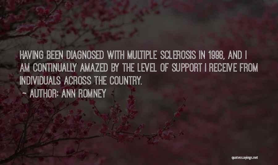 Ann Romney Quotes: Having Been Diagnosed With Multiple Sclerosis In 1998, And I Am Continually Amazed By The Level Of Support I Receive