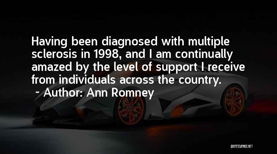 Ann Romney Quotes: Having Been Diagnosed With Multiple Sclerosis In 1998, And I Am Continually Amazed By The Level Of Support I Receive