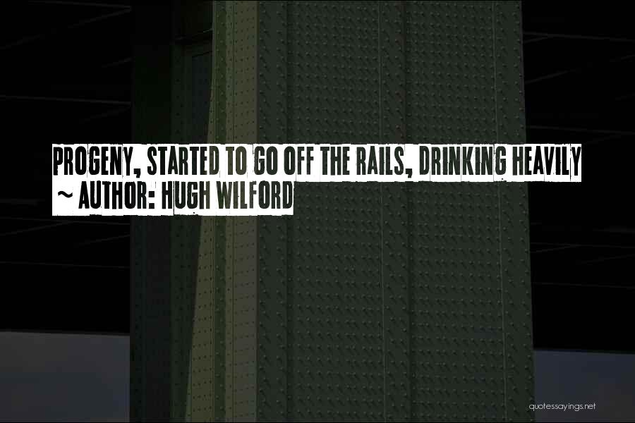 Hugh Wilford Quotes: Progeny, Started To Go Off The Rails, Drinking Heavily