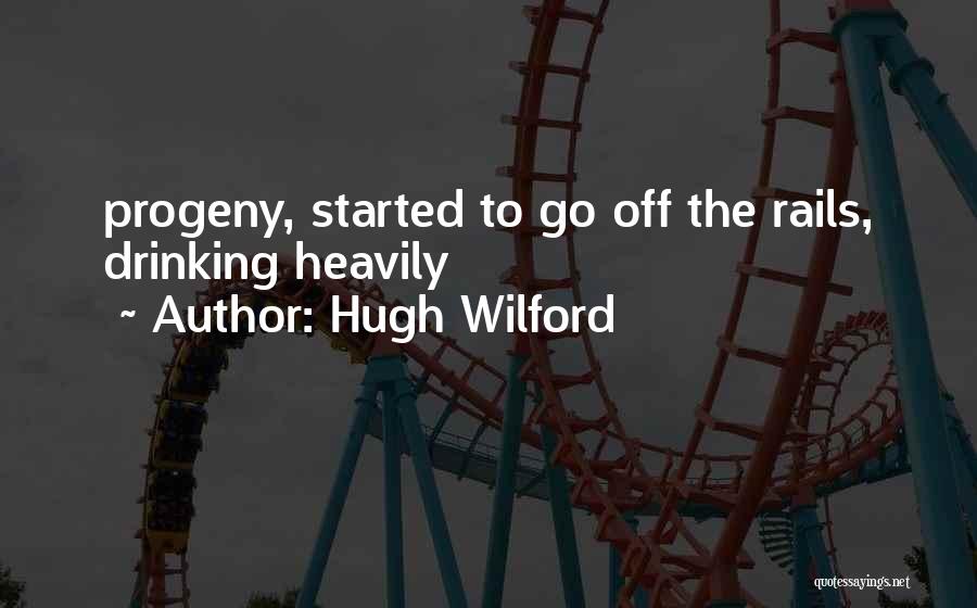 Hugh Wilford Quotes: Progeny, Started To Go Off The Rails, Drinking Heavily