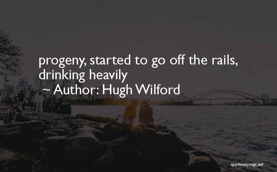 Hugh Wilford Quotes: Progeny, Started To Go Off The Rails, Drinking Heavily