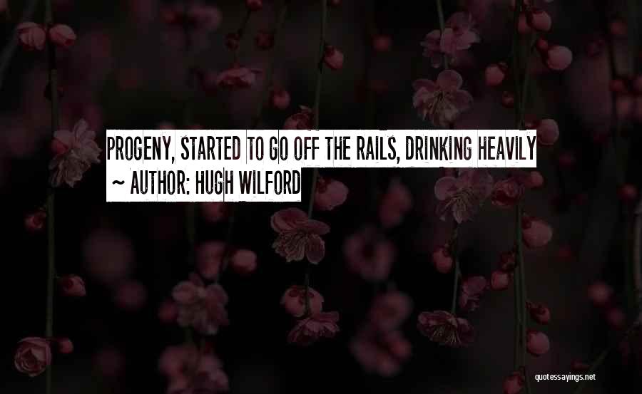 Hugh Wilford Quotes: Progeny, Started To Go Off The Rails, Drinking Heavily