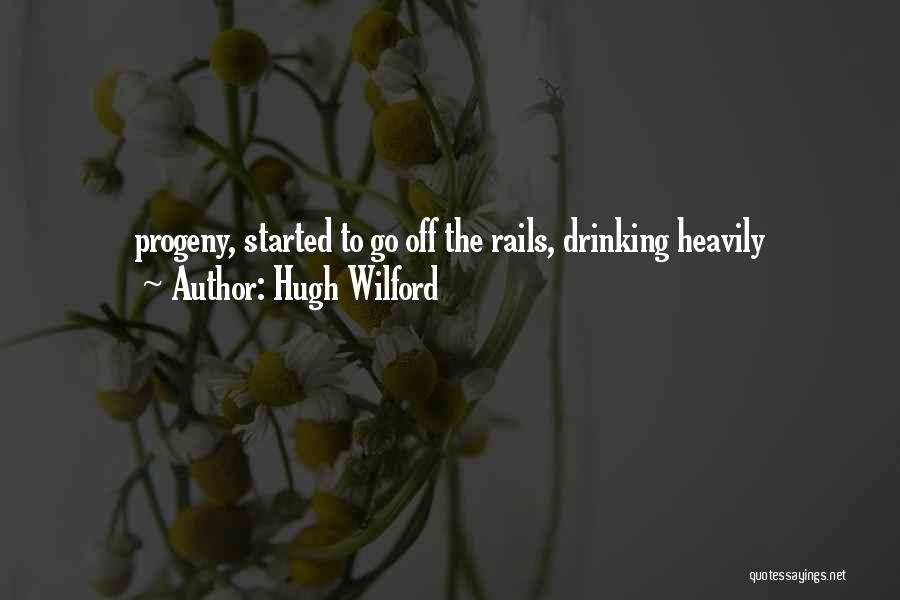 Hugh Wilford Quotes: Progeny, Started To Go Off The Rails, Drinking Heavily