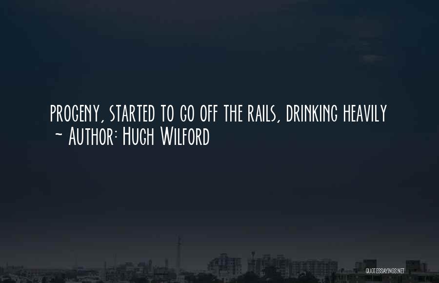 Hugh Wilford Quotes: Progeny, Started To Go Off The Rails, Drinking Heavily