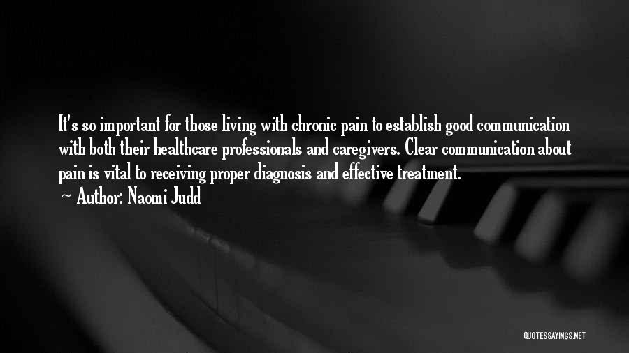 Naomi Judd Quotes: It's So Important For Those Living With Chronic Pain To Establish Good Communication With Both Their Healthcare Professionals And Caregivers.