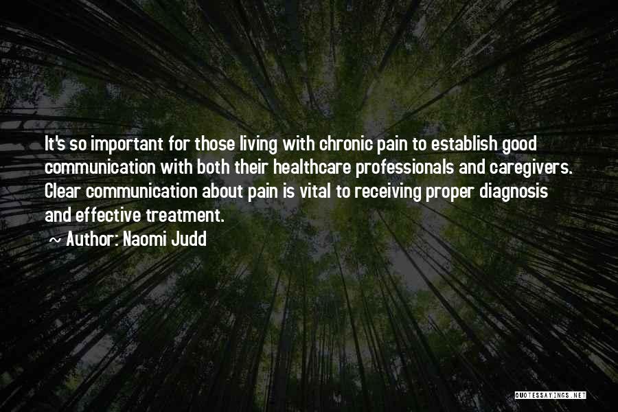 Naomi Judd Quotes: It's So Important For Those Living With Chronic Pain To Establish Good Communication With Both Their Healthcare Professionals And Caregivers.