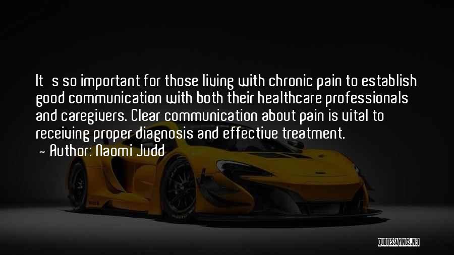 Naomi Judd Quotes: It's So Important For Those Living With Chronic Pain To Establish Good Communication With Both Their Healthcare Professionals And Caregivers.