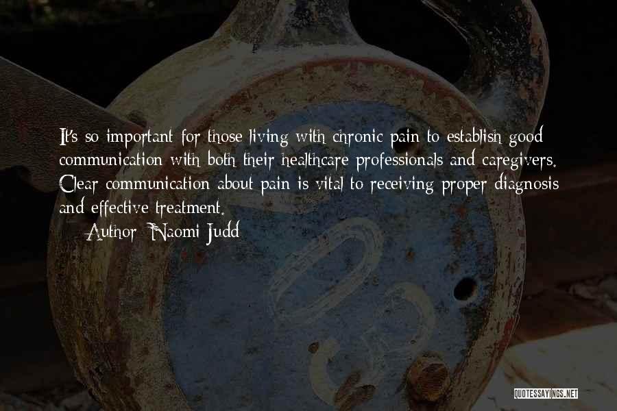 Naomi Judd Quotes: It's So Important For Those Living With Chronic Pain To Establish Good Communication With Both Their Healthcare Professionals And Caregivers.