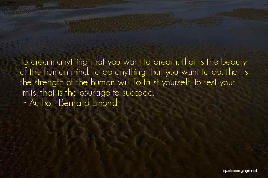 Bernard Emond Quotes: To Dream Anything That You Want To Dream, That Is The Beauty Of The Human Mind. To Do Anything That