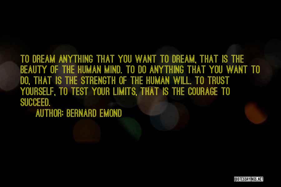 Bernard Emond Quotes: To Dream Anything That You Want To Dream, That Is The Beauty Of The Human Mind. To Do Anything That