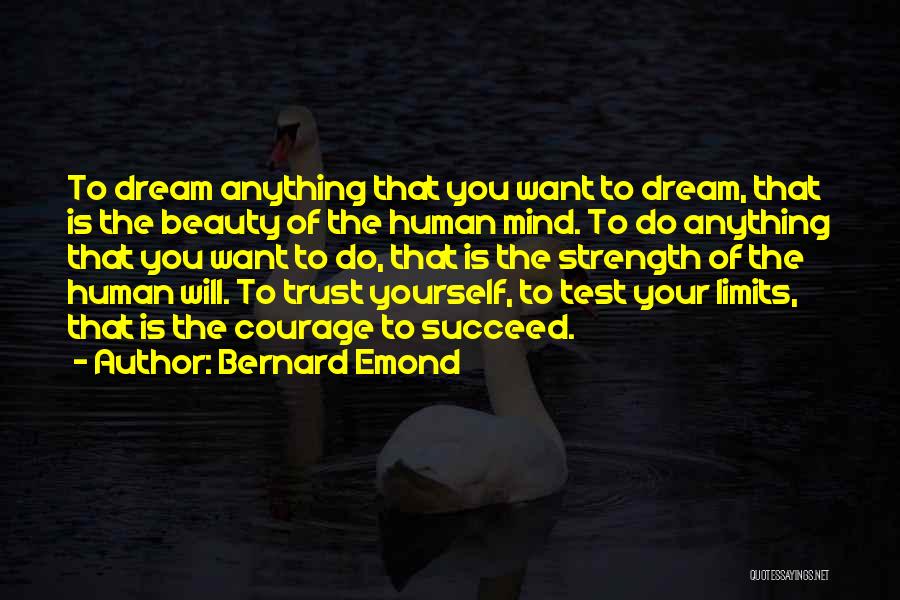 Bernard Emond Quotes: To Dream Anything That You Want To Dream, That Is The Beauty Of The Human Mind. To Do Anything That