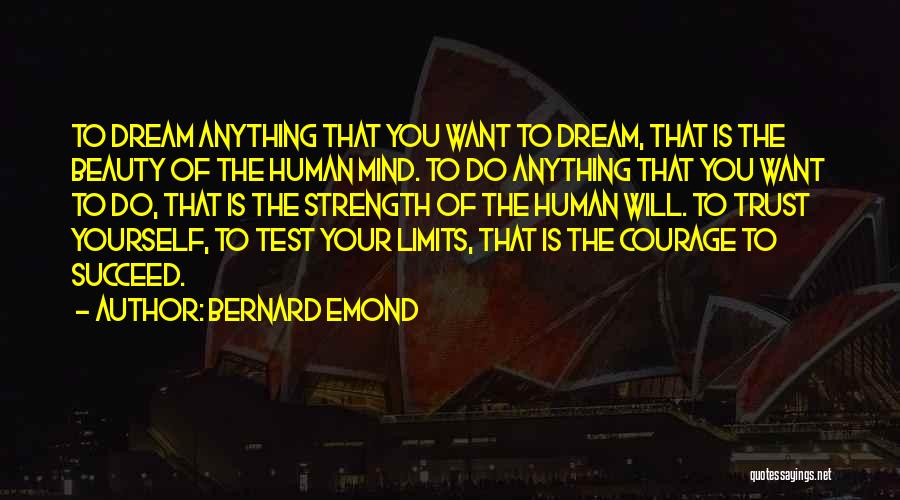 Bernard Emond Quotes: To Dream Anything That You Want To Dream, That Is The Beauty Of The Human Mind. To Do Anything That