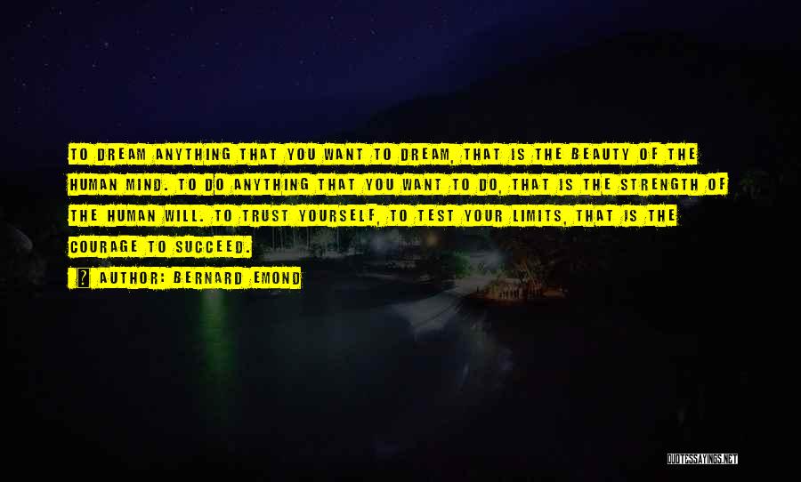 Bernard Emond Quotes: To Dream Anything That You Want To Dream, That Is The Beauty Of The Human Mind. To Do Anything That