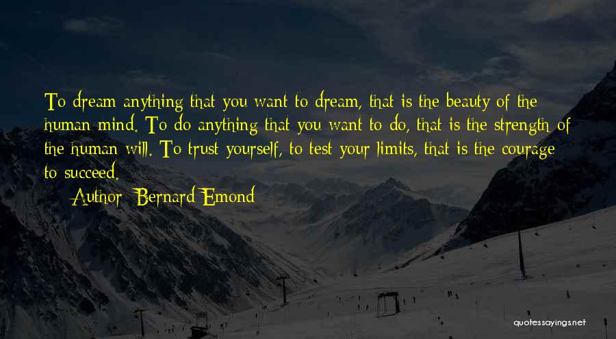 Bernard Emond Quotes: To Dream Anything That You Want To Dream, That Is The Beauty Of The Human Mind. To Do Anything That