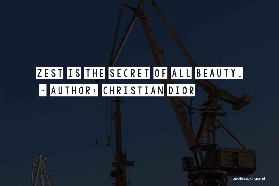 Christian Dior Quotes: Zest Is The Secret Of All Beauty.