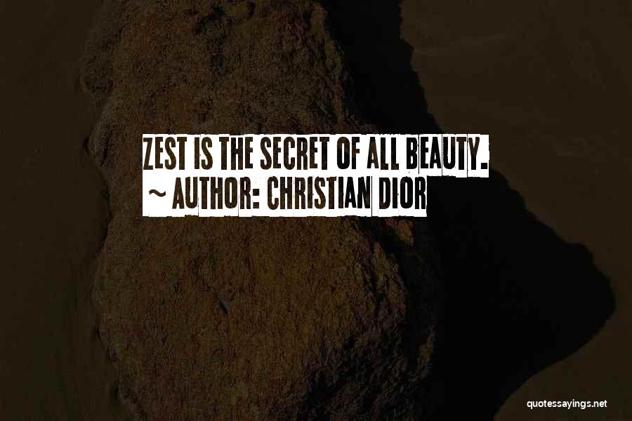 Christian Dior Quotes: Zest Is The Secret Of All Beauty.