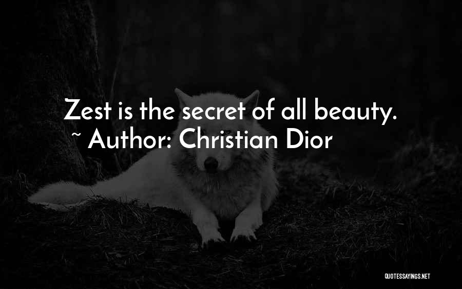 Christian Dior Quotes: Zest Is The Secret Of All Beauty.