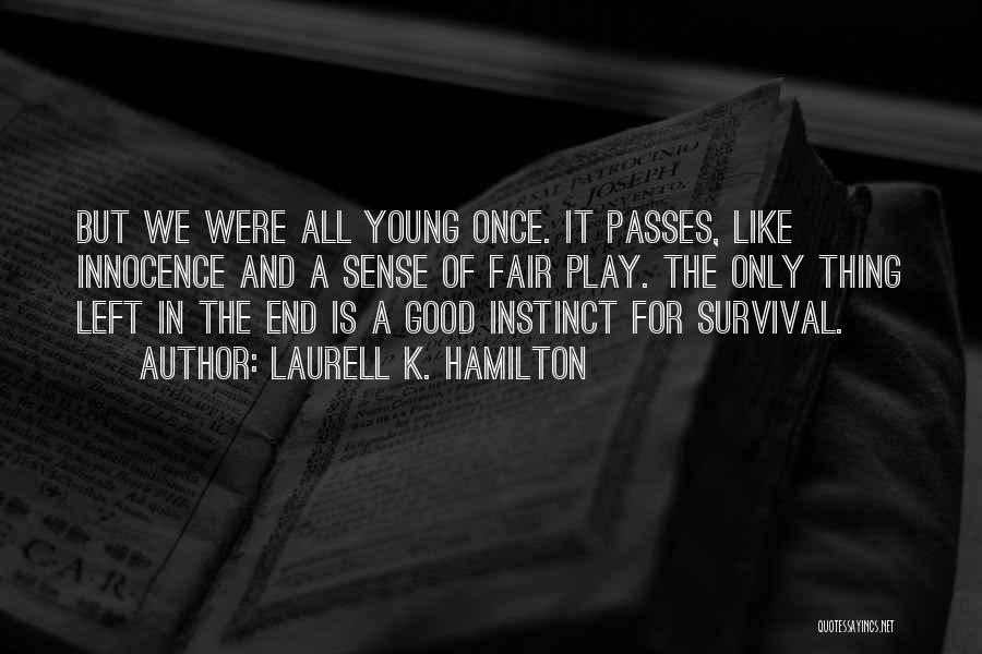 Laurell K. Hamilton Quotes: But We Were All Young Once. It Passes, Like Innocence And A Sense Of Fair Play. The Only Thing Left
