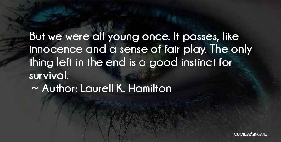 Laurell K. Hamilton Quotes: But We Were All Young Once. It Passes, Like Innocence And A Sense Of Fair Play. The Only Thing Left
