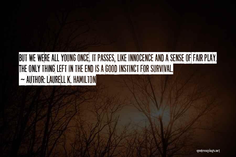 Laurell K. Hamilton Quotes: But We Were All Young Once. It Passes, Like Innocence And A Sense Of Fair Play. The Only Thing Left