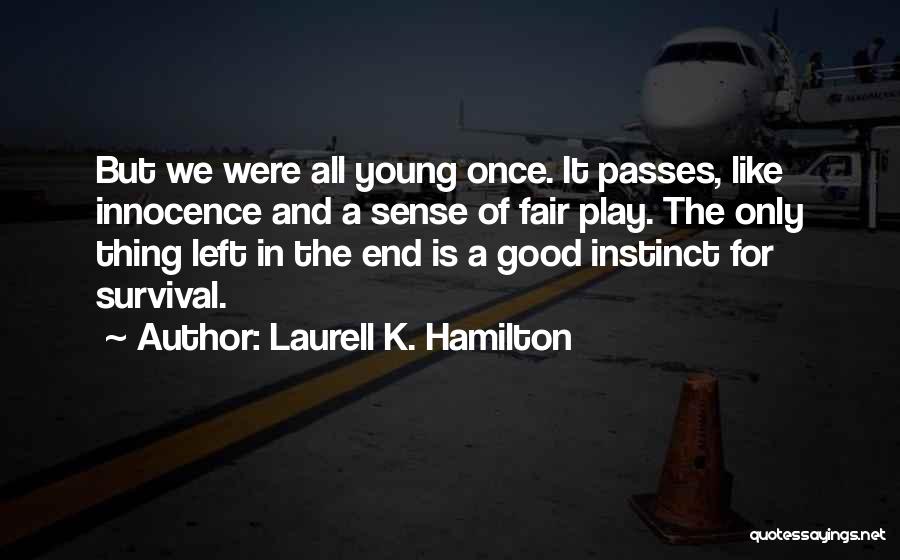 Laurell K. Hamilton Quotes: But We Were All Young Once. It Passes, Like Innocence And A Sense Of Fair Play. The Only Thing Left