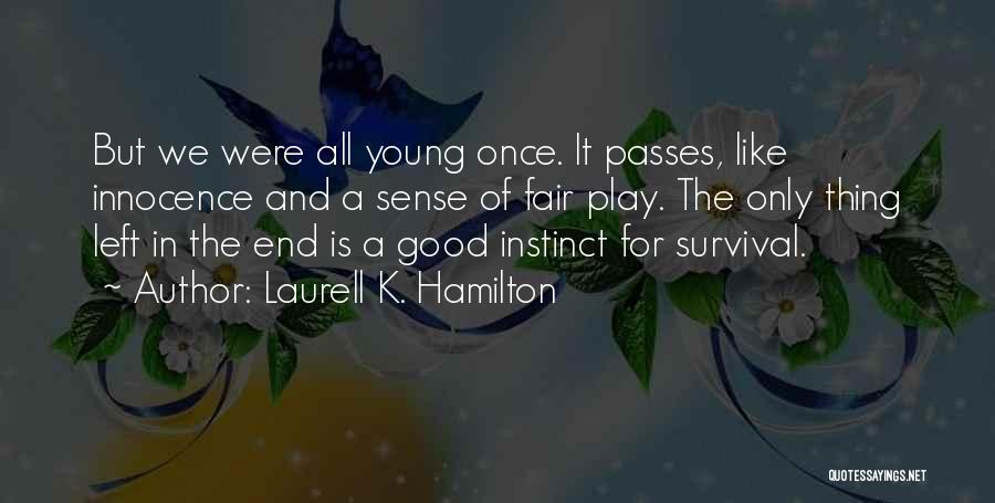 Laurell K. Hamilton Quotes: But We Were All Young Once. It Passes, Like Innocence And A Sense Of Fair Play. The Only Thing Left