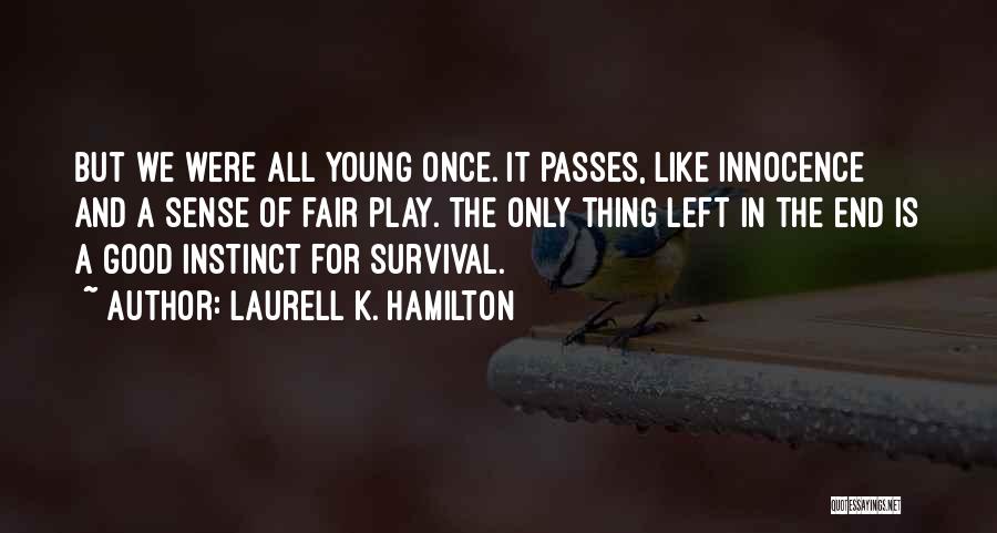 Laurell K. Hamilton Quotes: But We Were All Young Once. It Passes, Like Innocence And A Sense Of Fair Play. The Only Thing Left