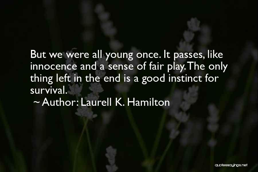 Laurell K. Hamilton Quotes: But We Were All Young Once. It Passes, Like Innocence And A Sense Of Fair Play. The Only Thing Left