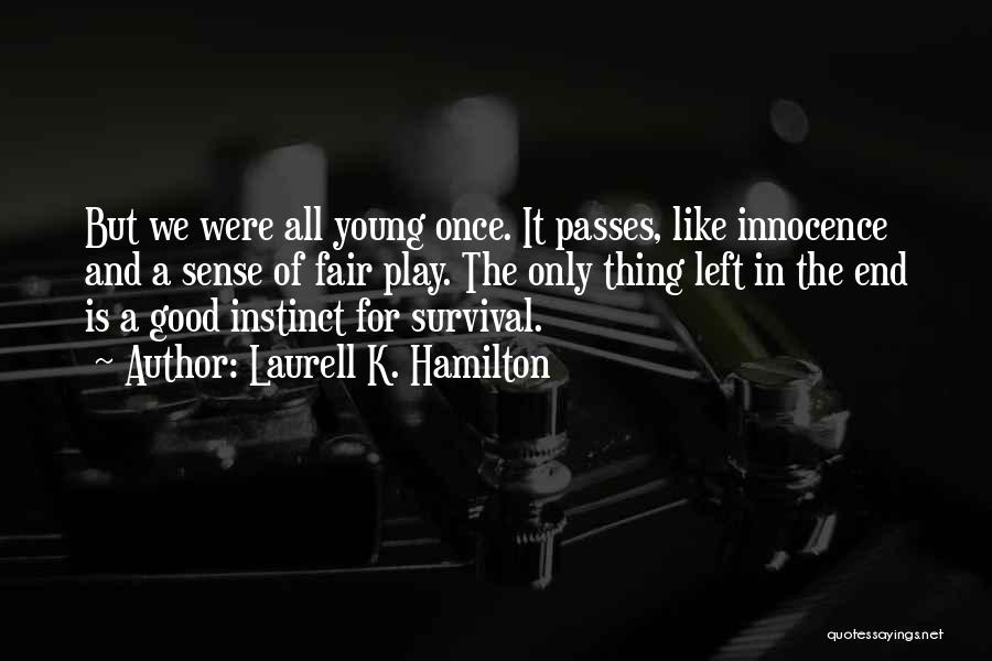 Laurell K. Hamilton Quotes: But We Were All Young Once. It Passes, Like Innocence And A Sense Of Fair Play. The Only Thing Left