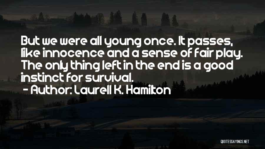 Laurell K. Hamilton Quotes: But We Were All Young Once. It Passes, Like Innocence And A Sense Of Fair Play. The Only Thing Left