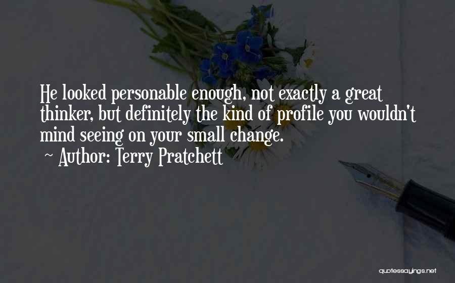 Terry Pratchett Quotes: He Looked Personable Enough, Not Exactly A Great Thinker, But Definitely The Kind Of Profile You Wouldn't Mind Seeing On
